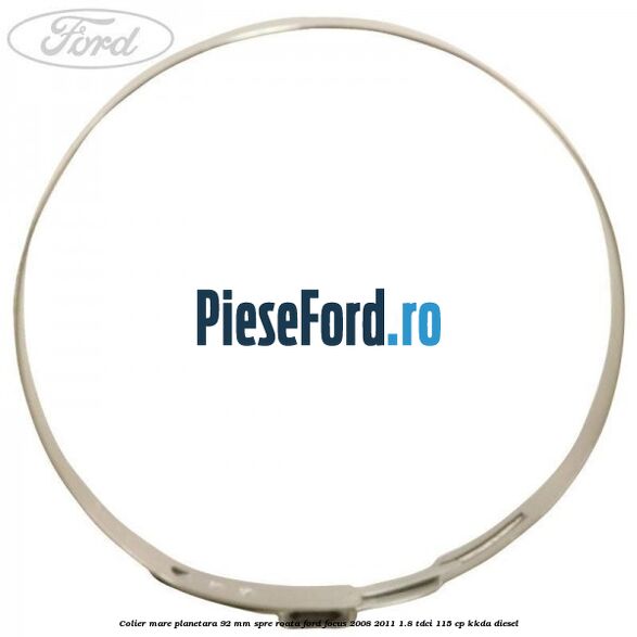 Colier mare planetara 92 mm spre roata Ford Focus 2008-2011 1.8 TDCi 115 cp KKDA diesel