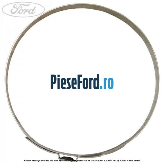 Colier mare planetara 92 mm spre roata Ford Focus C-Max 2003-2007 1.6 TDCi 90 cp Colier mare planetara 92 mm spre roata Ford Focus C-Max 2003-2007 1.6 TDCi 90 cp HHDA, HHDB diesel