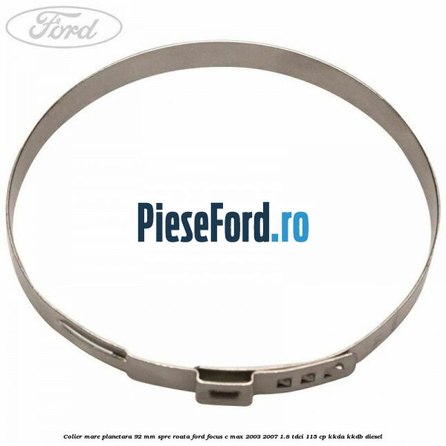 Colier mare planetara 92 mm spre roata Ford Focus C-Max 2003-2007 1.8 TDCi 115 cp Colier mare planetara 92 mm spre roata Ford Focus C-Max 2003-2007 1.8 TDCi 115 cp KKDA, KKDB diesel