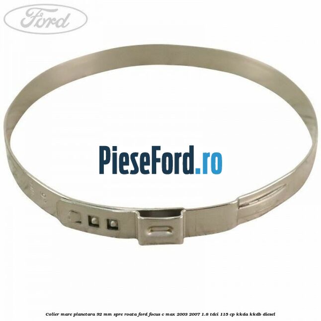 Colier mare planetara 92 mm spre roata Ford Focus C-Max 2003-2007 1.8 TDCi 115 cp Colier mare planetara 92 mm spre roata Ford Focus C-Max 2003-2007 1.8 TDCi 115 cp KKDA, KKDB diesel