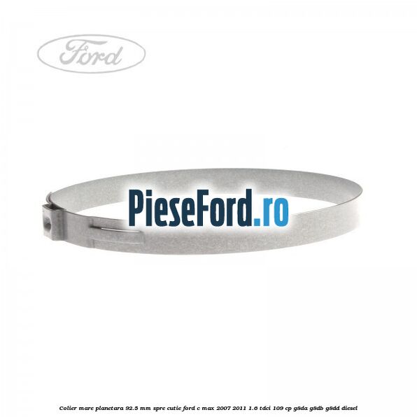 Colier mare planetara 92.5 mm spre cutie Ford C-Max 2007-2011 1.6 TDCi 109 cp Colier mare planetara 92.5 mm spre cutie Ford C-Max 2007-2011 1.6 TDCi 109 cp G8DA, G8DB, G8DD diesel