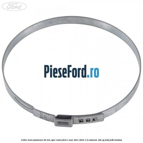 Colier mare planetara 93 mm spre roata Ford C-Max 2011-2015 1.6 EcoBoost 182 cp JTDA, JTDB benzina