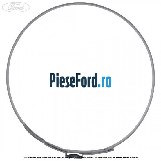 Colier mare planetara 93 mm spre roata Ford Focus 2014-2018 1.5 EcoBoost 182 cp M9DA, M9DB benzina