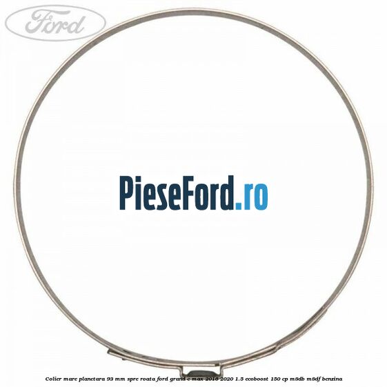 Colier mare planetara 93 mm spre roata Ford Grand C-Max 2016-2020 1.5 EcoBoost 150 cp Colier mare planetara 93 mm spre roata Ford Grand C-Max 2016-2020 1.5 EcoBoost 150 cp M8DB, M8DF benzina