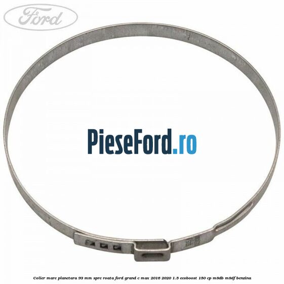 Colier mare planetara 93 mm spre roata Ford Grand C-Max 2016-2020 1.5 EcoBoost 150 cp Colier mare planetara 93 mm spre roata Ford Grand C-Max 2016-2020 1.5 EcoBoost 150 cp M8DB, M8DF benzina