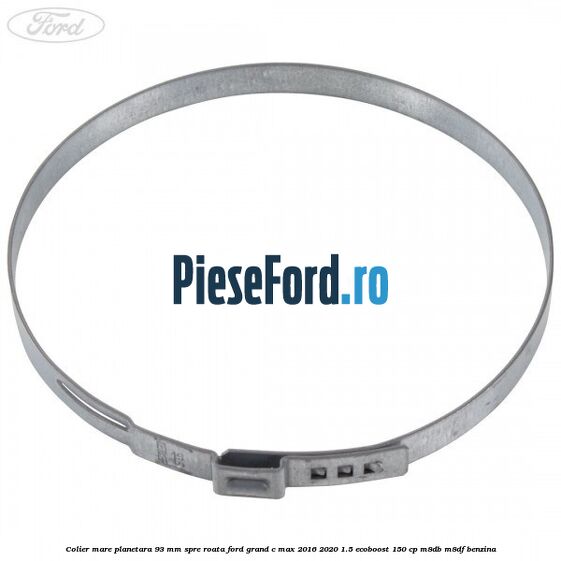 Colier mare planetara 93 mm spre roata Ford Grand C-Max 2016-2020 1.5 EcoBoost 150 cp Colier mare planetara 93 mm spre roata Ford Grand C-Max 2016-2020 1.5 EcoBoost 150 cp M8DB, M8DF benzina