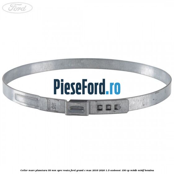Colier mare planetara 93 mm spre roata Ford Grand C-Max 2016-2020 1.5 EcoBoost 150 cp Colier mare planetara 93 mm spre roata Ford Grand C-Max 2016-2020 1.5 EcoBoost 150 cp M8DB, M8DF benzina
