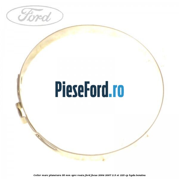 Colier mare planetara 95 mm spre roata Ford Focus 2004-2007 2.5 ST 225 cp HYDA benzina