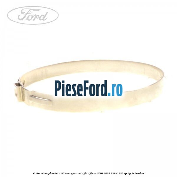 Colier mare planetara 95 mm spre roata Ford Focus 2004-2007 2.5 ST 225 cp HYDA benzina