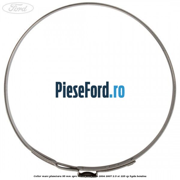 Colier mare planetara 95 mm spre roata Ford Focus 2004-2007 2.5 ST 225 cp HYDA benzina