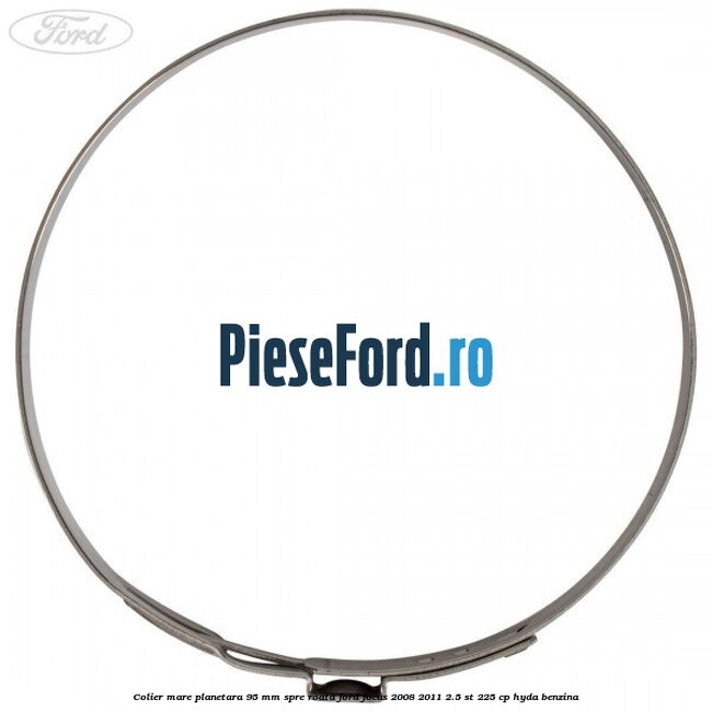 Colier mare planetara 95 mm spre roata Ford Focus 2008-2011 2.5 ST 225 cp HYDA benzina