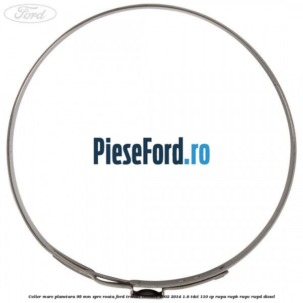 Colier mare planetara 95 mm spre roata Ford Transit Connect 2002-2014 1.8 TDCi 110 cp RWPA, RWPB, RWPC, RWPD diesel