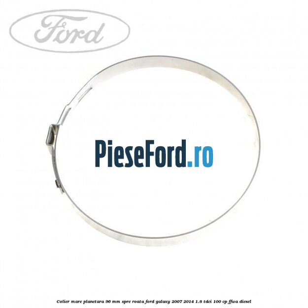 Colier mare planetara 96 mm spre roata Ford Galaxy 2007-2014 1.8 TDCi 100 cp Colier mare planetara 96 mm spre roata Ford Galaxy 2007-2014 1.8 TDCi 100 cp FFWA diesel