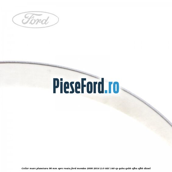 Colier mare planetara 96 mm spre roata Ford Mondeo 2008-2014 2.0 TDCi 140 cp QXBA, QXBB, UFBA, UFBB diesel