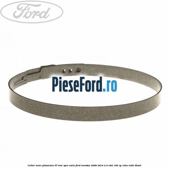 Colier mare planetara 97 mm spre cutie Ford Mondeo 2008-2014 2.0 TDCi 163 cp Colier mare planetara 97 mm spre cutie Ford Mondeo 2008-2014 2.0 TDCi 163 cp TXBA, TXBB diesel