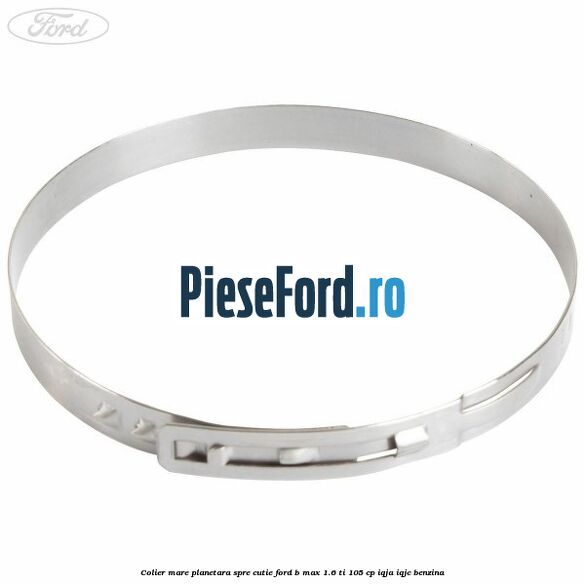 Colier mare planetara spre cutie Ford B-Max 1.6 Ti 105 cp IQJA, IQJC benzina