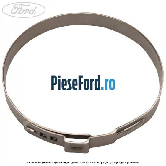 Colier mare planetara spre roata Ford Fiesta 2008-2012 1.4 97 cp RTJA, RTJB, SPJA, SPJC, SPJE benzina