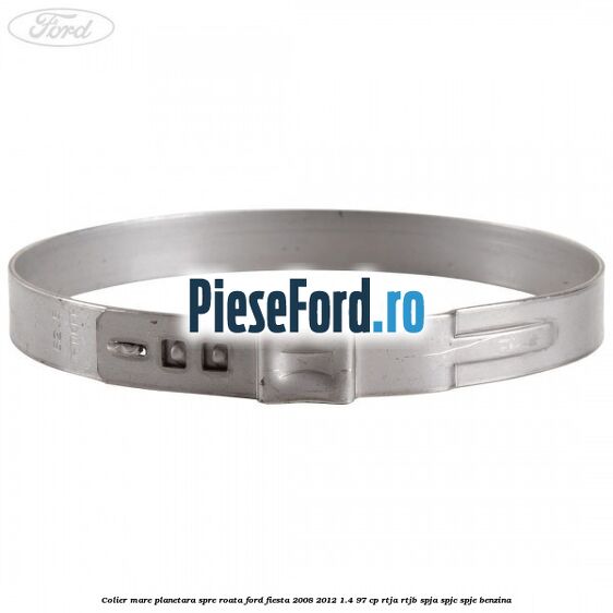 Colier mare planetara spre roata Ford Fiesta 2008-2012 1.4 97 cp RTJA, RTJB, SPJA, SPJC, SPJE benzina