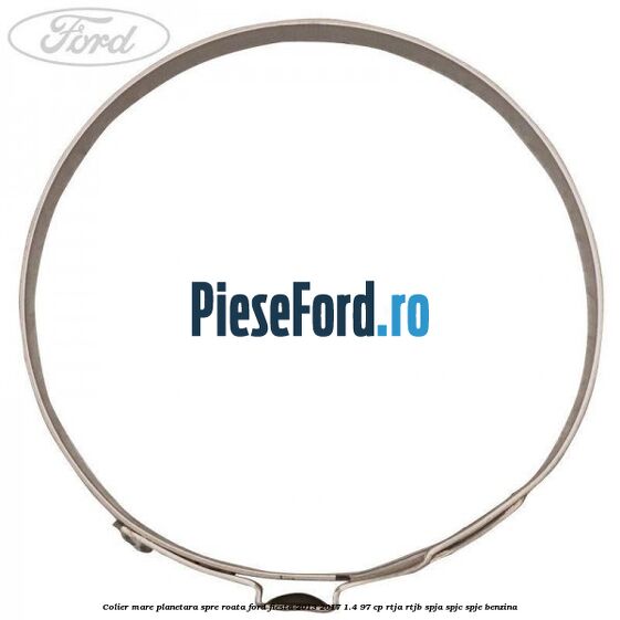 Colier mare planetara spre roata Ford Fiesta 2013-2017 1.4 97 cp RTJA, RTJB, SPJA, SPJC, SPJE benzina