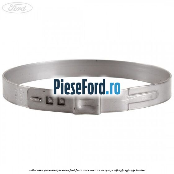 Colier mare planetara spre roata Ford Fiesta 2013-2017 1.4 97 cp RTJA, RTJB, SPJA, SPJC, SPJE benzina