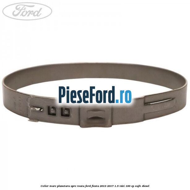 Colier mare planetara spre roata Ford Fiesta 2013-2017 1.5 TDCi 100 cp XUJH diesel