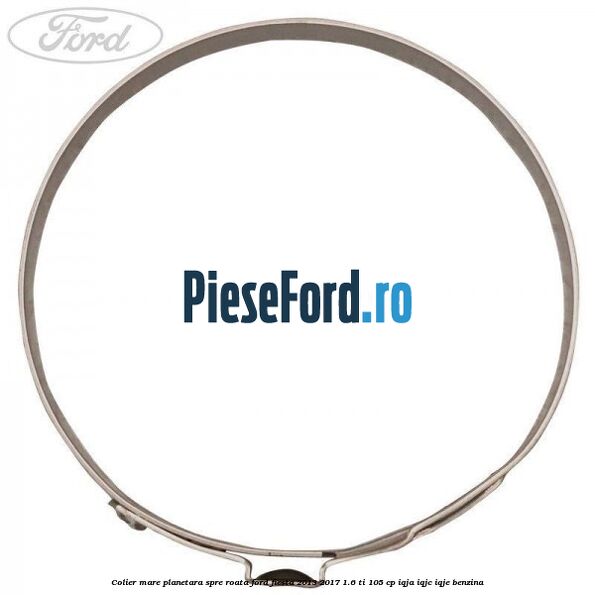 Colier mare planetara spre roata Ford Fiesta 2013-2017 1.6 Ti 105 cp IQJA, IQJC, IQJE benzina