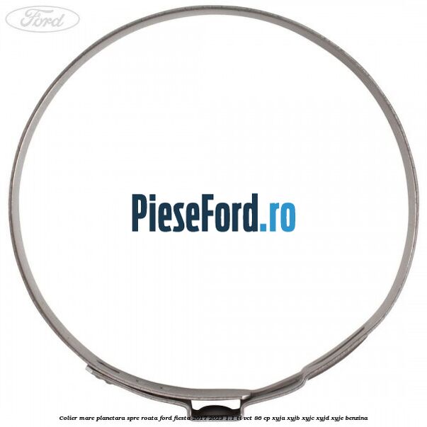 Colier mare planetara spre roata Ford Fiesta 2017-2023 1.1 Ti-VCT 86 cp XYJA, XYJB, XYJC, XYJD, XYJE benzina