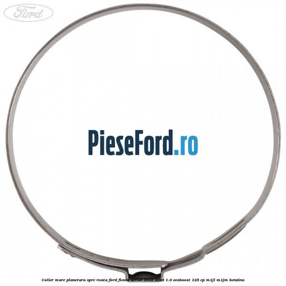 Colier mare planetara spre roata Ford Fiesta Active 2018-2023 1.0 EcoBoost 125 cp M1JL, M1JM benzina