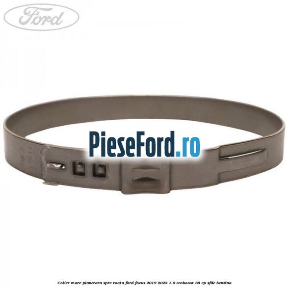 Colier mare planetara spre roata Ford Focus 2019-2023 1.0 EcoBoost 85 cp Colier mare planetara spre roata Ford Focus 2019-2023 1.0 EcoBoost 85 cp SFDC benzina