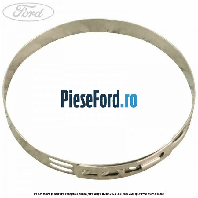 Colier mare planetara stanga la roata Ford Kuga 2013-2016 1.5 TDCi 120 cp XWMB, XWMC diesel
