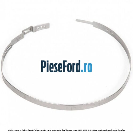 Colier mare prindere burduf planetara la cutie automata Ford Focus C-Max 2003-2007 2.0 145 cp AODA, AODB, AODE, SYDA benzina