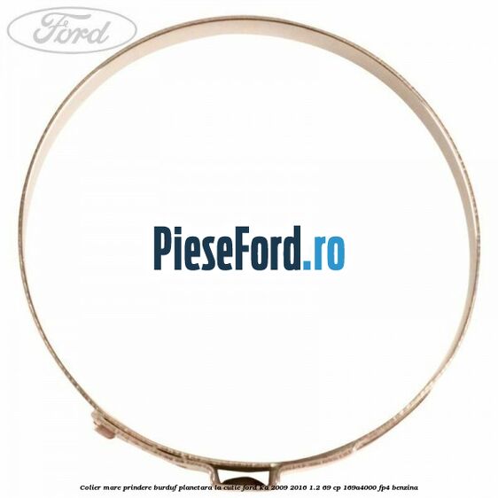 Colier mare prindere burduf planetara la cutie Ford Ka 2009-2016 1.2 69 cp 169A4000, FP4 benzina