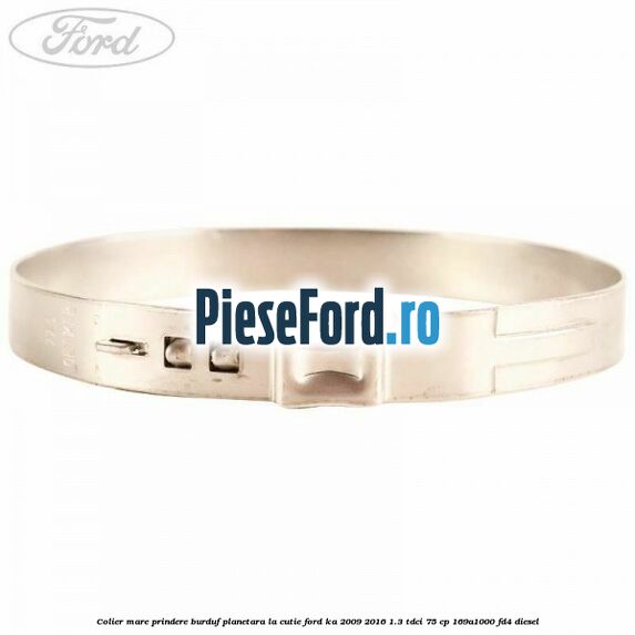 Colier mare prindere burduf planetara la cutie Ford Ka 2009-2016 1.3 TDCi 75 cp 169A1000, FD4 diesel