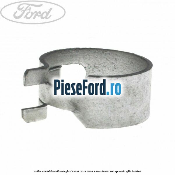 Colier mic bieleta directie Ford C-Max 2011-2015 1.0 EcoBoost 100 cp M2DA, SFDA benzina