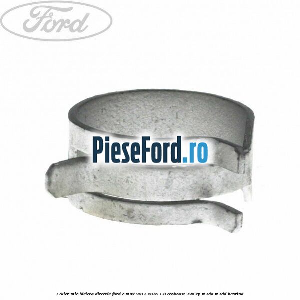 Colier mic bieleta directie Ford C-Max 2011-2015 1.0 EcoBoost 125 cp M1DA, M1DD benzina
