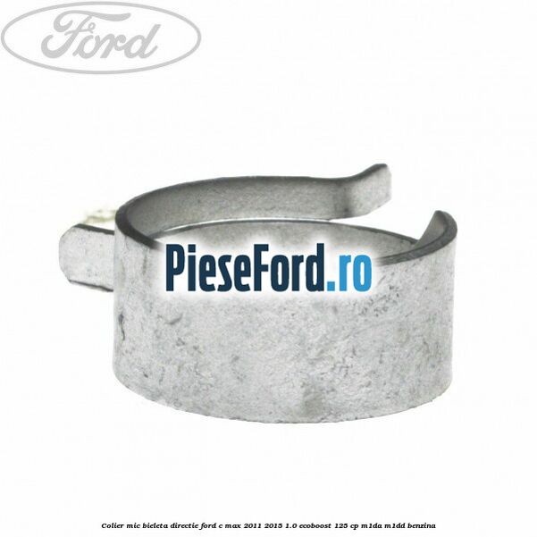 Colier mic bieleta directie Ford C-Max 2011-2015 1.0 EcoBoost 125 cp M1DA, M1DD benzina