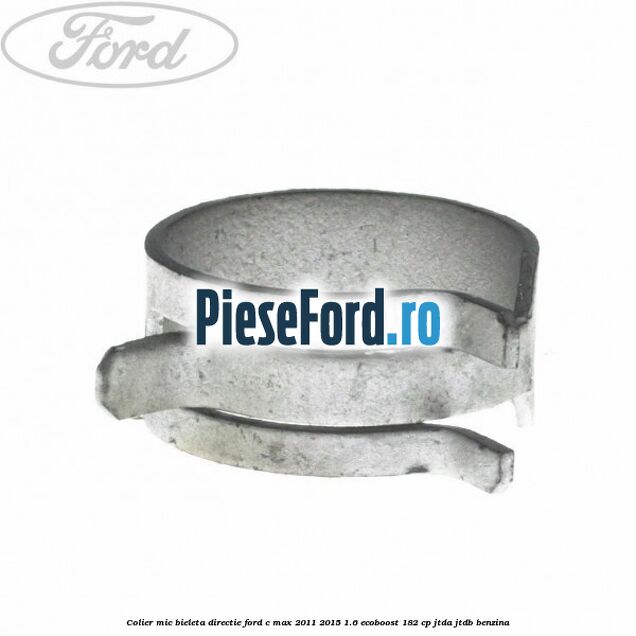 Colier mic bieleta directie Ford C-Max 2011-2015 1.6 EcoBoost 182 cp JTDA, JTDB benzina