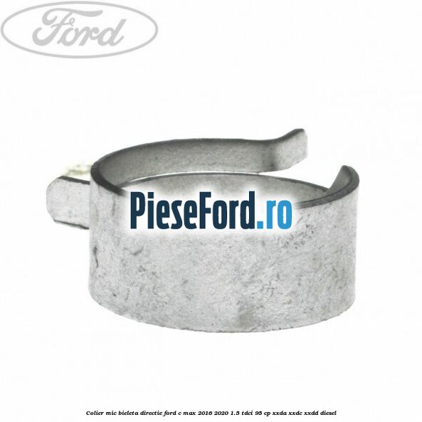Colier mic bieleta directie Ford C-Max 2016-2020 1.5 TDCi 95 cp XXDA, XXDC, XXDD diesel
