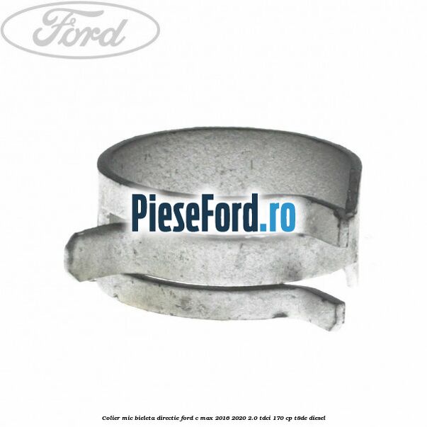Colier mic bieleta directie Ford C-Max 2016-2020 2.0 TDCi 170 cp T8DE diesel