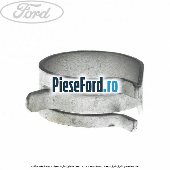 Colier mic bieleta directie Ford Focus 2011-2014 1.6 EcoBoost 150 cp JQDA, JQDB, YUDA benzina