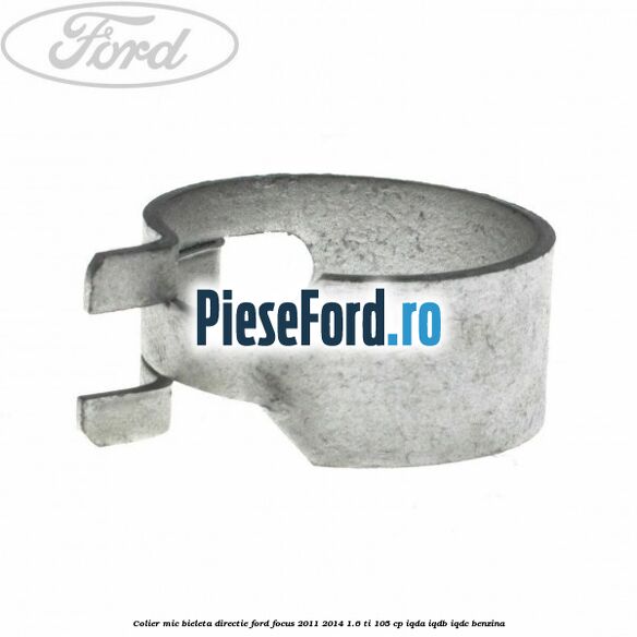 Colier mic bieleta directie Ford Focus 2011-2014 1.6 Ti 105 cp Colier mic bieleta directie Ford Focus 2011-2014 1.6 Ti 105 cp IQDA, IQDB, IQDC benzina