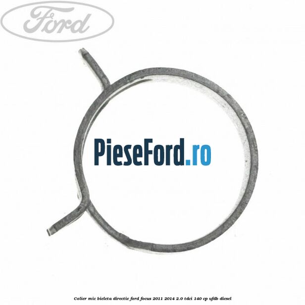 Colier mic bieleta directie Ford Focus 2011-2014 2.0 TDCi 140 cp UFDB diesel
