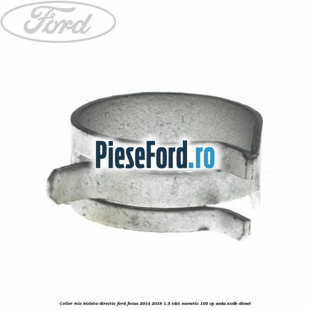 Colier mic bieleta directie Ford Focus 2014-2018 1.5 TDCi ECOnetic 105 cp Colier mic bieleta directie Ford Focus 2014-2018 1.5 TDCi ECOnetic 105 cp AEDA, XXDB diesel