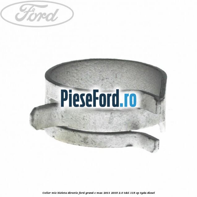 Colier mic bieleta directie Ford Grand C-Max 2011-2015 2.0 TDCi 115 cp TYDA diesel