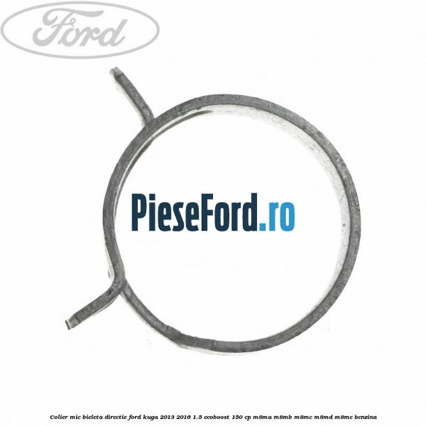 Colier mic bieleta directie Ford Kuga 2013-2016 1.5 EcoBoost 150 cp Colier mic bieleta directie Ford Kuga 2013-2016 1.5 EcoBoost 150 cp M8MA, M8MB, M8MC, M8MD, M8ME benzina