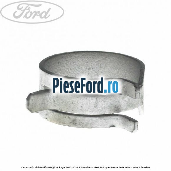 Colier mic bieleta directie Ford Kuga 2013-2016 1.5 EcoBoost 4x4 182 cp M9MA, M9MB, M9MC, M9MD benzina