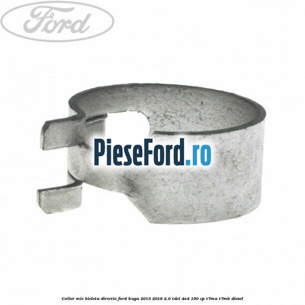 Colier mic bieleta directie Ford Kuga 2013-2016 2.0 TDCi 4x4 150 cp T7MA, T7MB diesel
