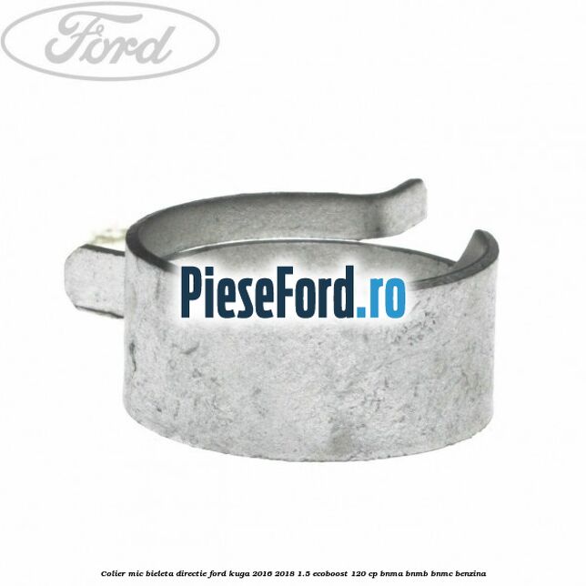 Colier mic bieleta directie Ford Kuga 2016-2018 1.5 EcoBoost 120 cp BNMA, BNMB, BNMC benzina