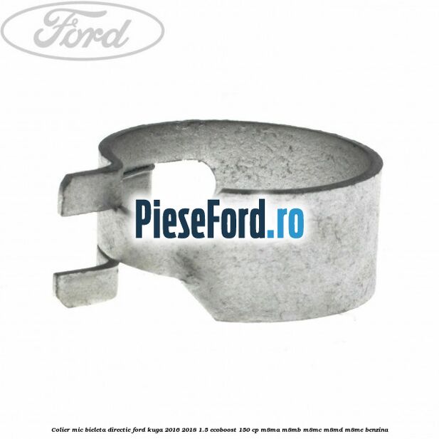 Colier mic bieleta directie Ford Kuga 2016-2018 1.5 EcoBoost 150 cp M8MA, M8MB, M8MC, M8MD, M8ME benzina