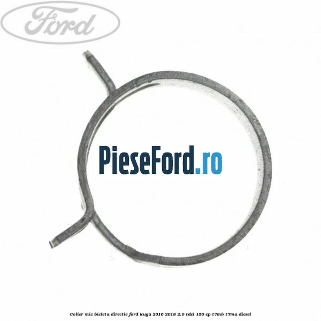 Colier mic bieleta directie Ford Kuga 2016-2018 2.0 TDCi 150 cp T7MB, T7MA diesel